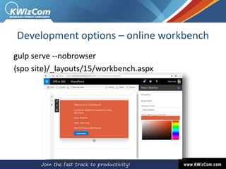 Development options – online workbench
gulp serve --nobrowser
{spo site}/_layouts/15/workbench.aspx
 