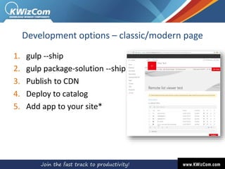 Development options – classic/modern page
1. gulp --ship
2. gulp package-solution --ship
3. Publish to CDN
4. Deploy to catalog
5. Add app to your site*
 
