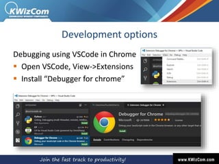 Development options
Debugging using VSCode in Chrome
 Open VSCode, View->Extensions
 Install “Debugger for chrome”
 