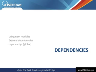 DEPENDENCIES
Using npm modules
External dependencies
Legacy script (global)
 