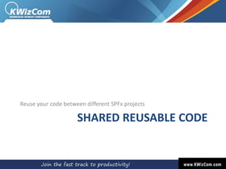 SHARED REUSABLE CODE
Reuse your code between different SPFx projects
 
