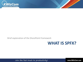 WHAT IS SPFX?
Brief explanation of the SharePoint Framework
 