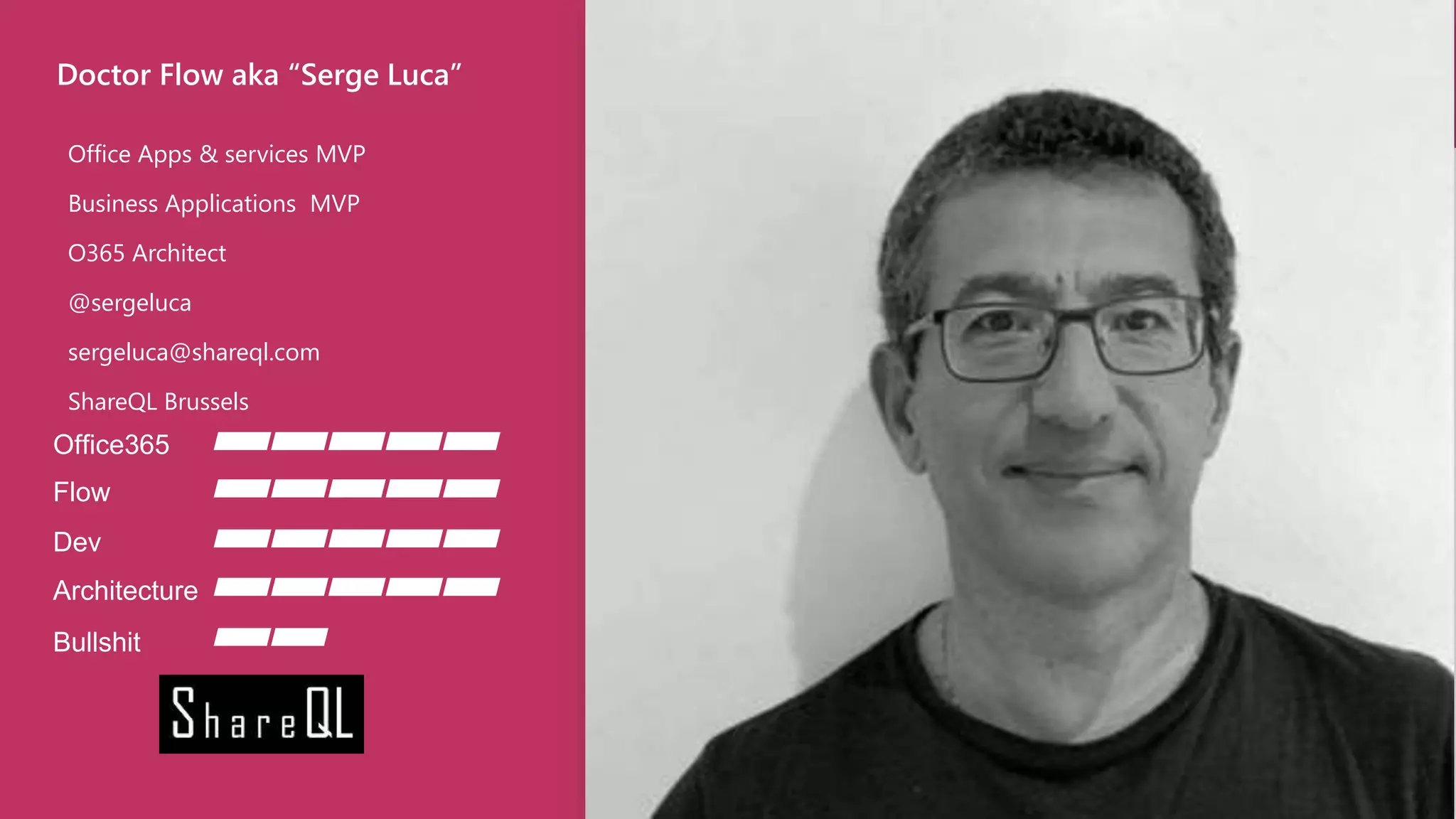 Office Apps & services MVP
Business Applications MVP
O365 Architect
@sergeluca
sergeluca@shareql.com
ShareQL Brussels
Office365
Flow
Dev
Architecture
Bullshit
Doctor Flow aka “Serge Luca”
 