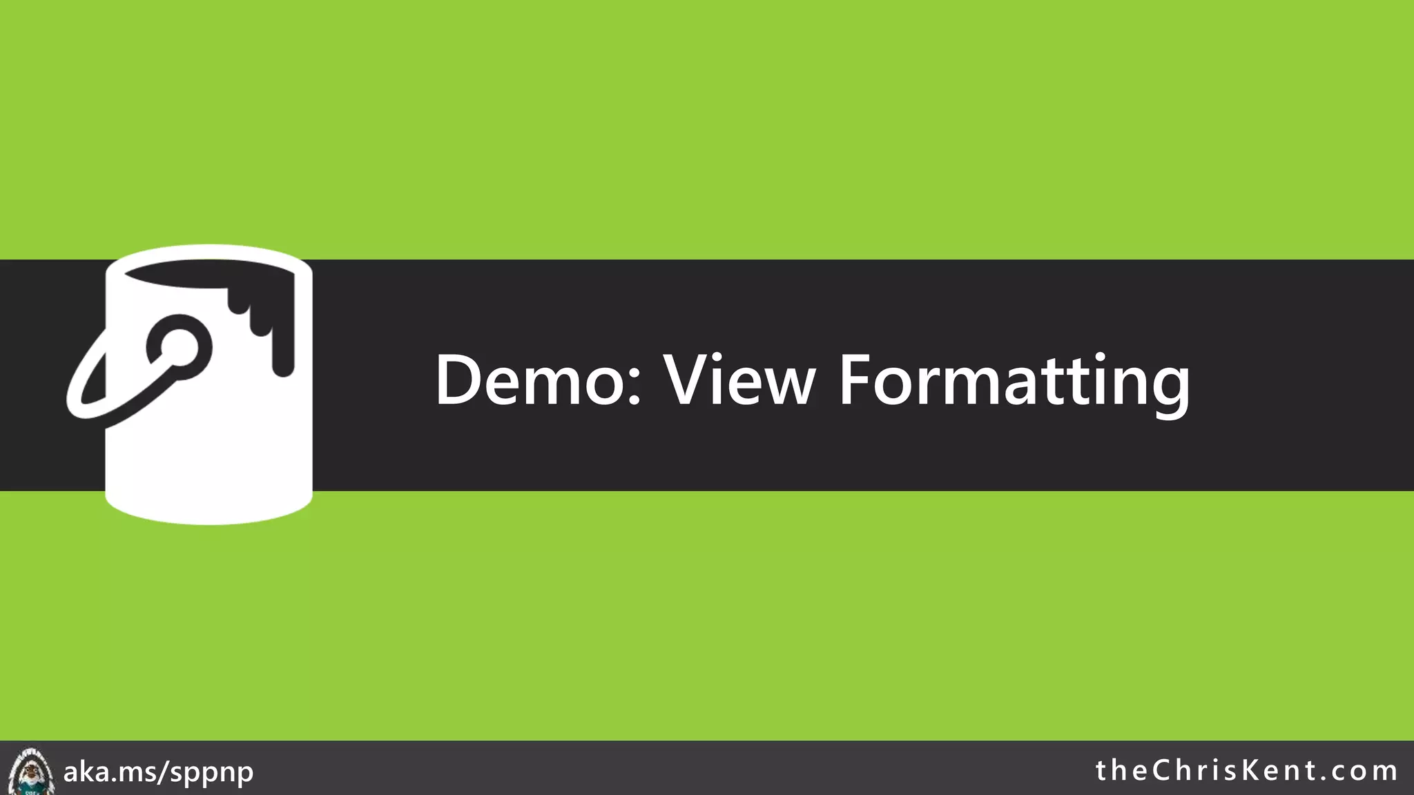 theChri sKent.c omaka.ms/sppnp
Demo: View Formatting
 