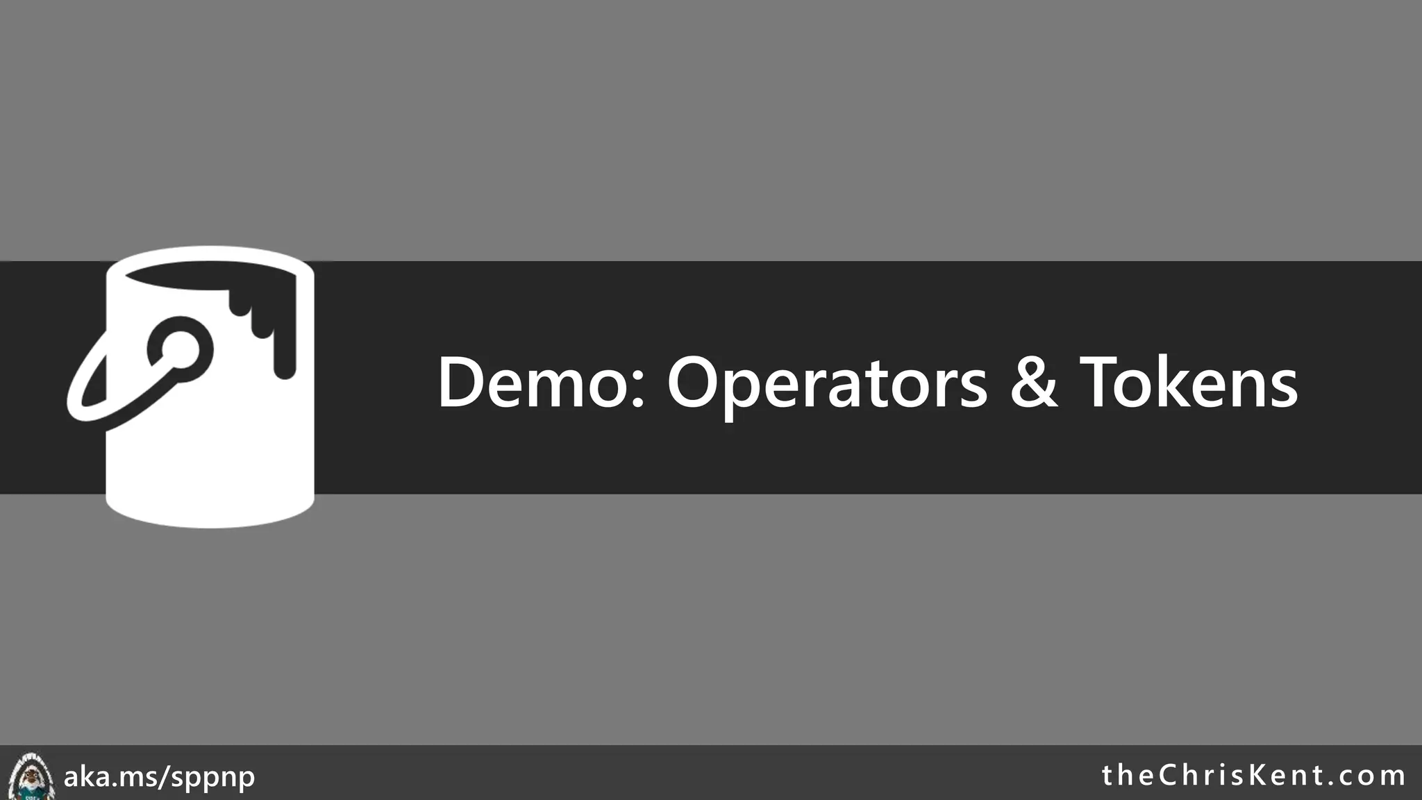 theChri sKent.c omaka.ms/sppnp
Demo: Operators & Tokens
 