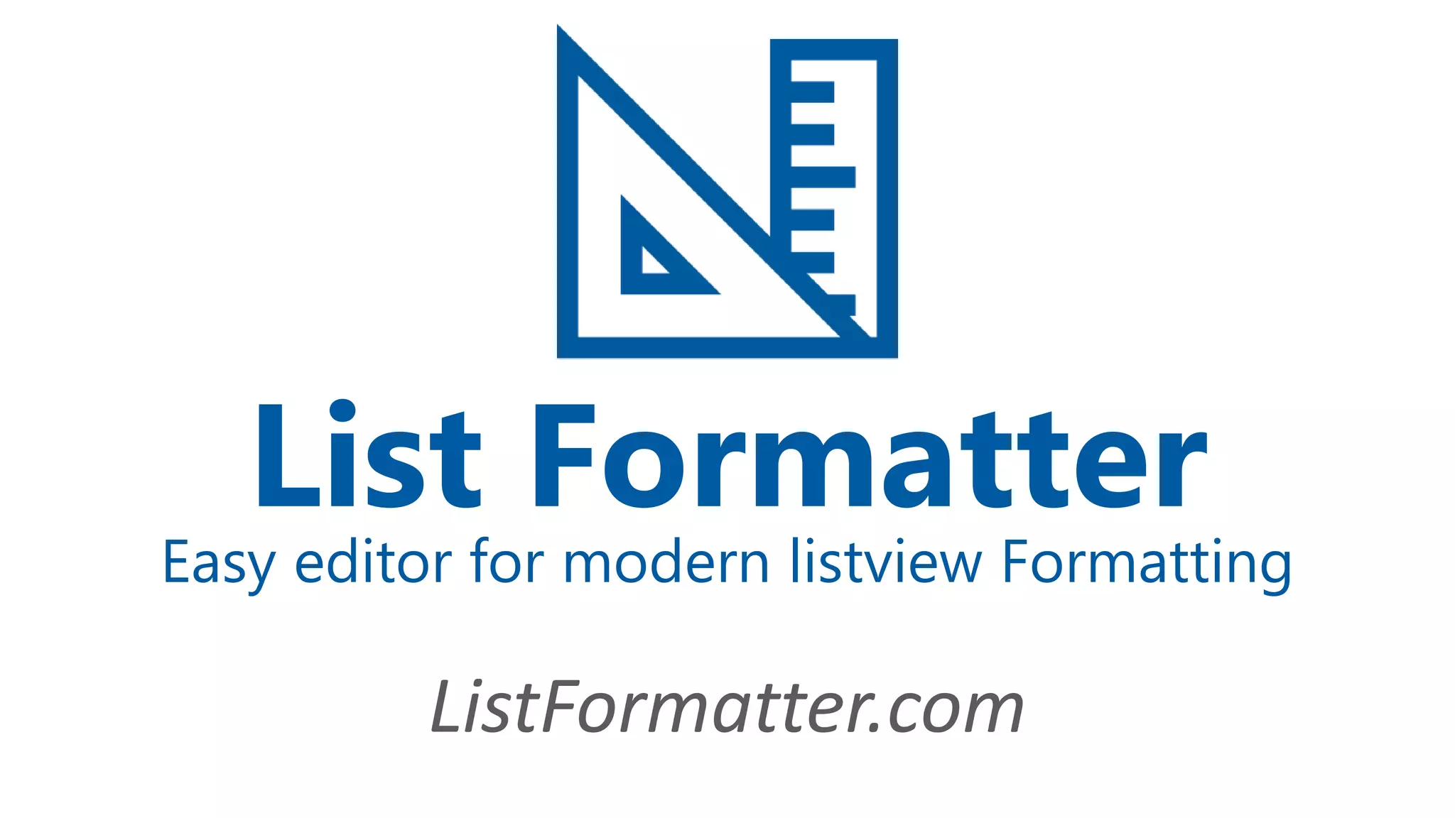 List Formatter
ListFormatter.com
Easy editor for modern listview Formatting
 