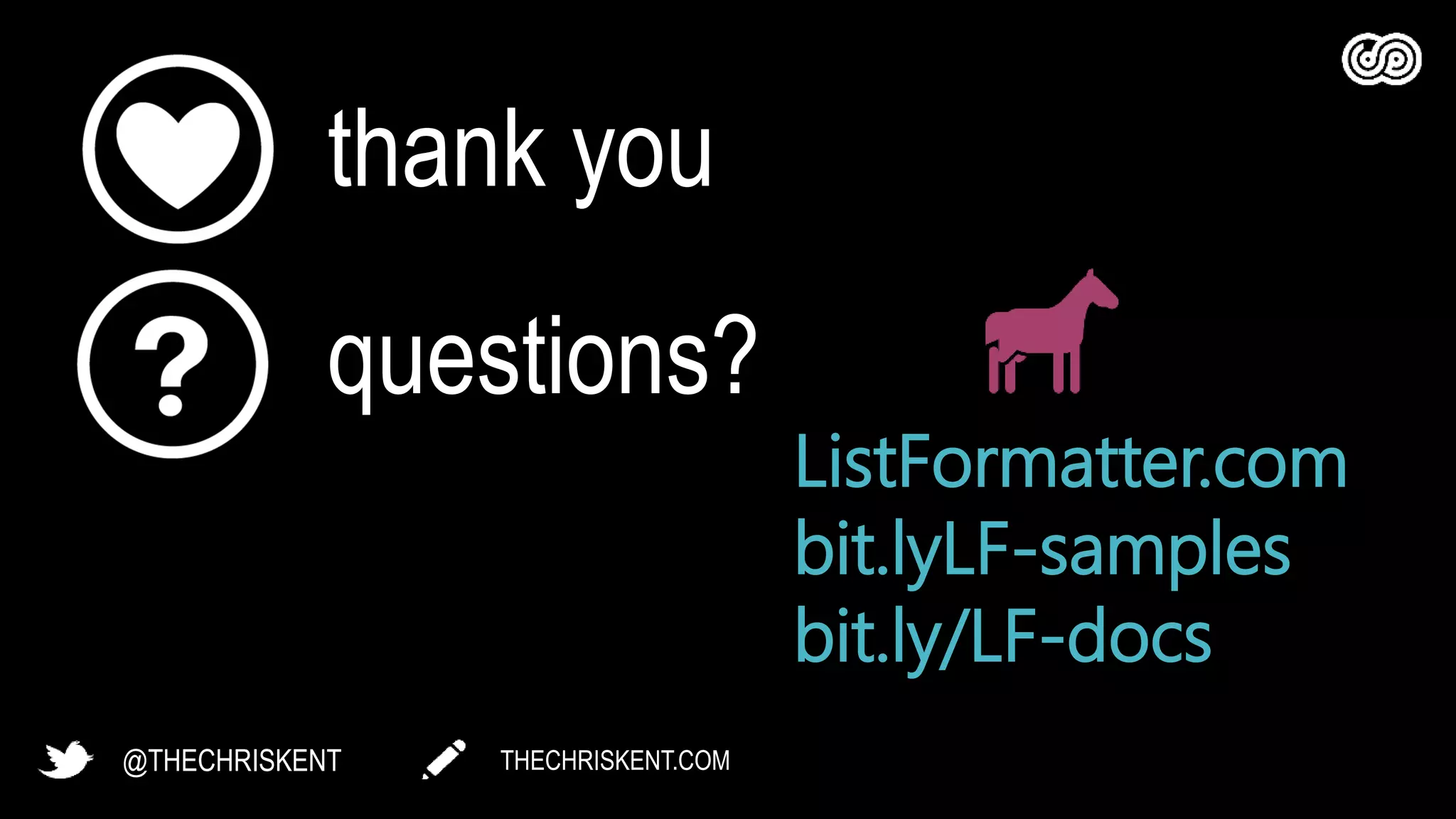 thank you
questions?
THECHRISKENT.COM@THECHRISKENT
ListFormatter.com
bit.lyLF-samples
bit.ly/LF-docs
 