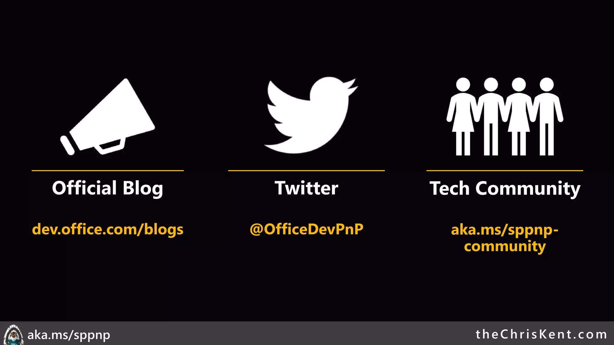 theChri sKent.c omaka.ms/sppnp
Official Blog
dev.office.com/blogs
Twitter
@OfficeDevPnP
Tech Community
aka.ms/sppnp-
community
 