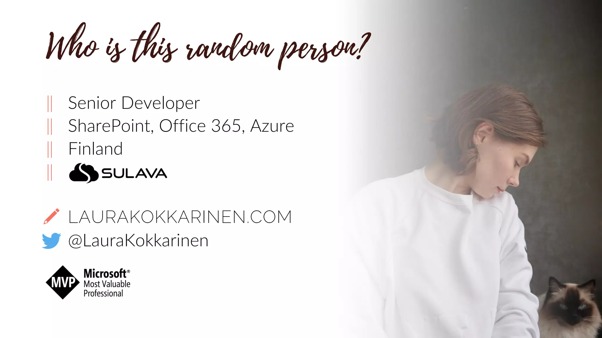 ‖ Senior Developer
‖ SharePoint, Office 365, Azure
‖ Finland
‖
‖ LAURAKOKKARINEN.COM
‖ @LauraKokkarinen
 
