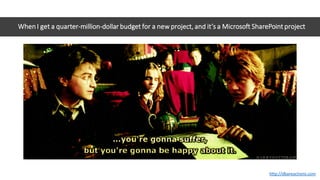 When I get a quarter-million-dollar budget for a new project, and it’s a Microsoft SharePoint project
http://dbareactions.com
 