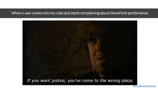 When a user comes into my cube and starts complaining about SharePoint performance
http://dbareactions.com
 