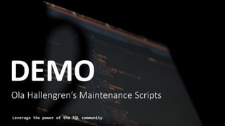 Ola Hallengren’s Maintenance Scripts
Leverage the power of the SQL community
DEMO
 