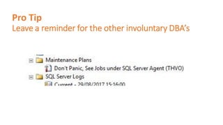 Pro Tip
Leave a reminder for the other involuntary DBA’s
 