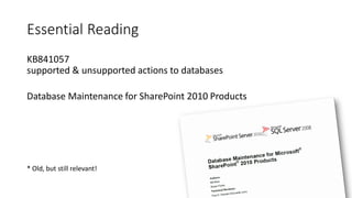 Essential Reading
KB841057
supported & unsupported actions to databases
Database Maintenance for SharePoint 2010 Products
* Old, but still relevant!
 