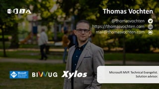 Thomas Vochten
Microsoft MVP. Technical Evangelist.
Solution advisor.
@thomasvochten
https://thomasvochten.com
mail@thomasvochten.com
 