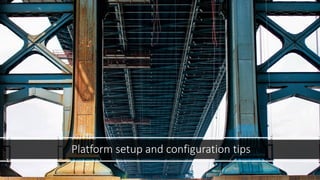 Platform setup and configuration tips
 