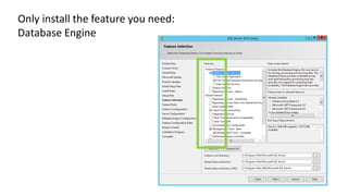 Only install the feature you need:
Database Engine
 