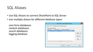 SQL Aliases
• Use SQL Aliases to connect SharePoint to SQL Server
• Use multiple aliases for different database types:
core farm databases
content databases
search databases
logging database
 