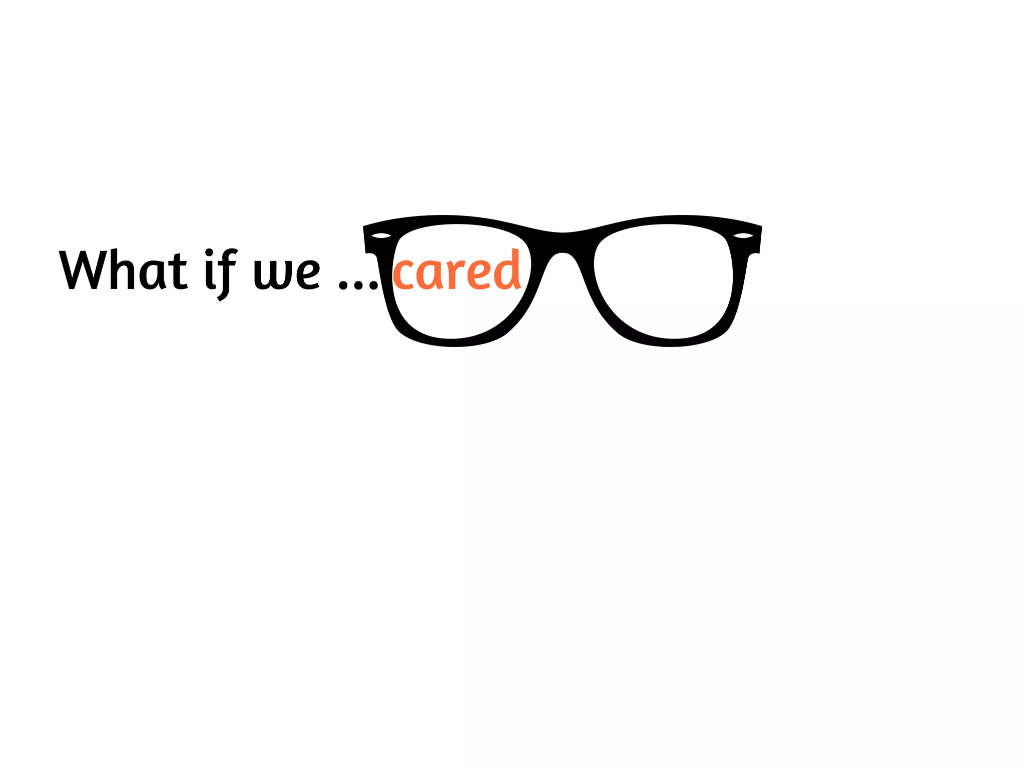 What if we ... cared