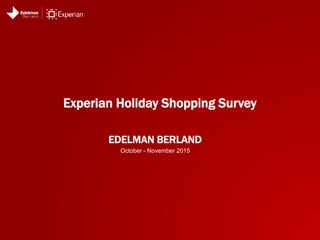 EDELMAN BERLAND
Experian Holiday Shopping Survey
October - November 2015
 