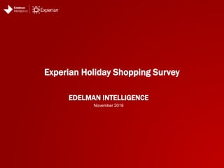 EDELMAN INTELLIGENCE
Experian Holiday Shopping Survey
November 2016
 