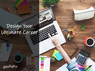 Design Your
Ultimate Career
‫د‬.‫ري‬‫ي‬‫درد‬‫ل‬‫ا‬‫اء‬‫ي‬‫ل‬‫ع‬
 
