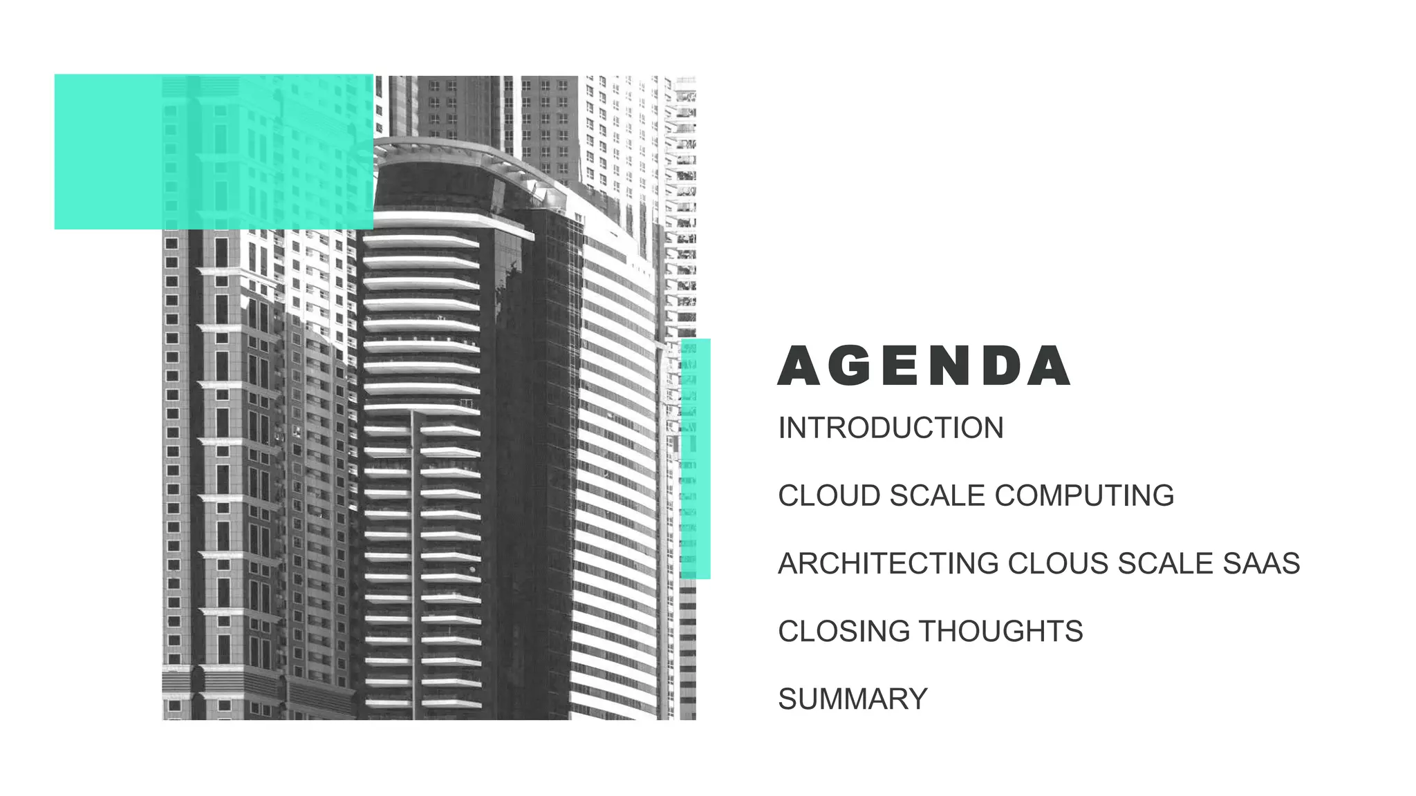 AG E N DA
INTRODUCTION
CLOUD SCALE COMPUTING
ARCHITECTING CLOUS SCALE SAAS
CLOSING THOUGHTS
SUMMARY
 