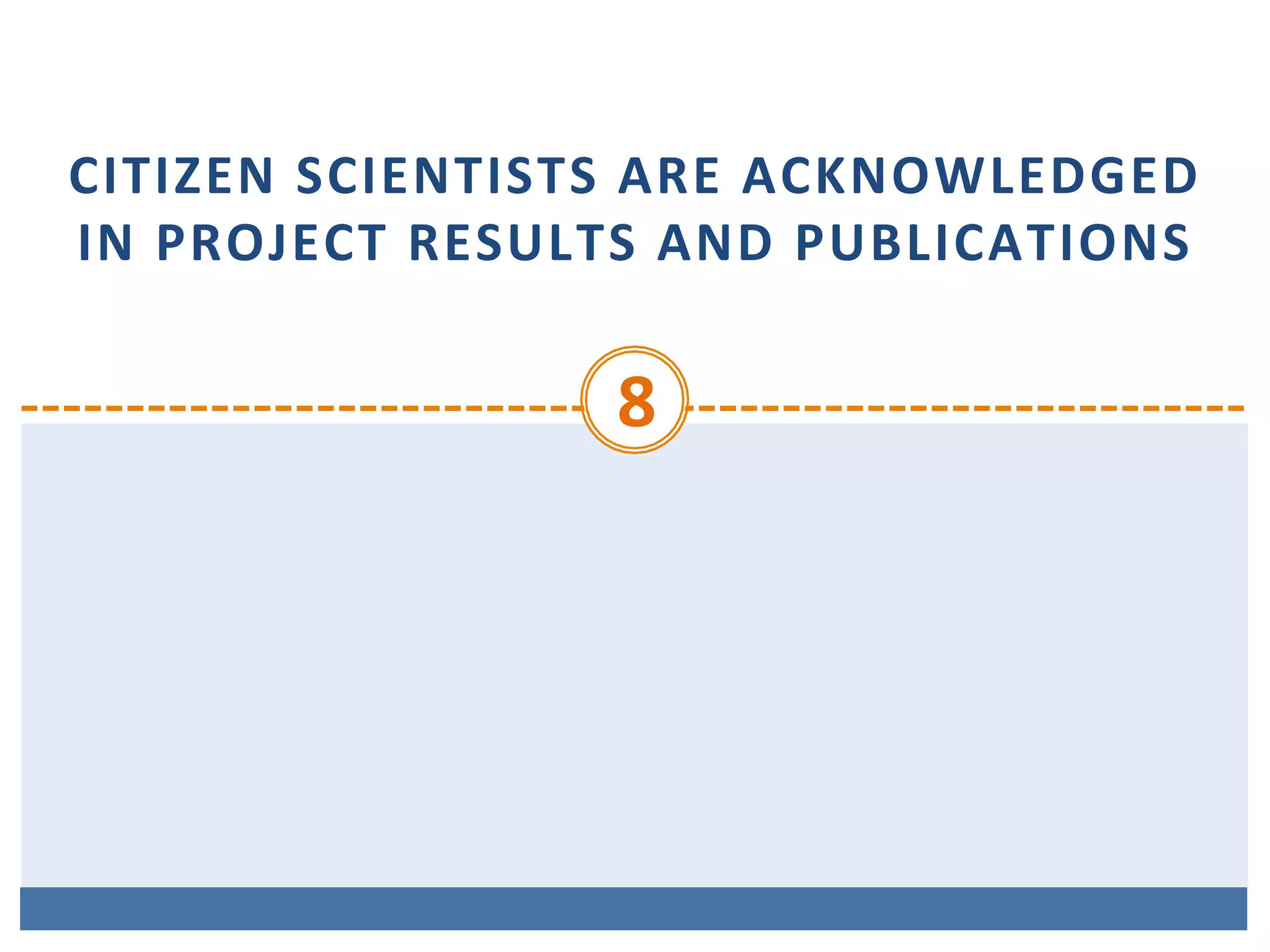 CITIZEN	SCIENTISTS	ARE	ACKNOWLEDGED	
IN	PROJECT	RESULTS	AND	PUBLICATIONS
8	
 