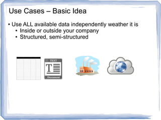 ● Use ALL available data independently weather it is
● Inside or outside your company
● Structured, semi-structured
Use Cases – Basic Idea
 