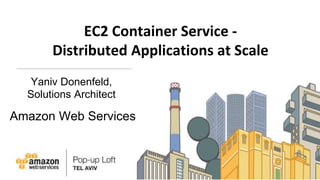 EC2 Container Service -
Distributed Applications at Scale
Yaniv Donenfeld,
Solutions Architect
Amazon Web Services
 