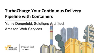 TurboCharge Your Continuous Delivery
Pipeline with Containers
Yaniv Donenfeld, Solutions Architect
Amazon Web Services
 