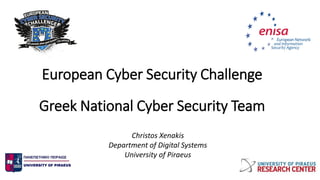 European Cyber Security Challenge
Greek National Cyber Security Team
Christos Xenakis
Department of Digital Systems
University of Piraeus
 