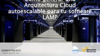 Cómo generar una Arquitectura Cloud
autoescalable para tu software LAMP
MADRID · NOV 27-28 · 2015
 