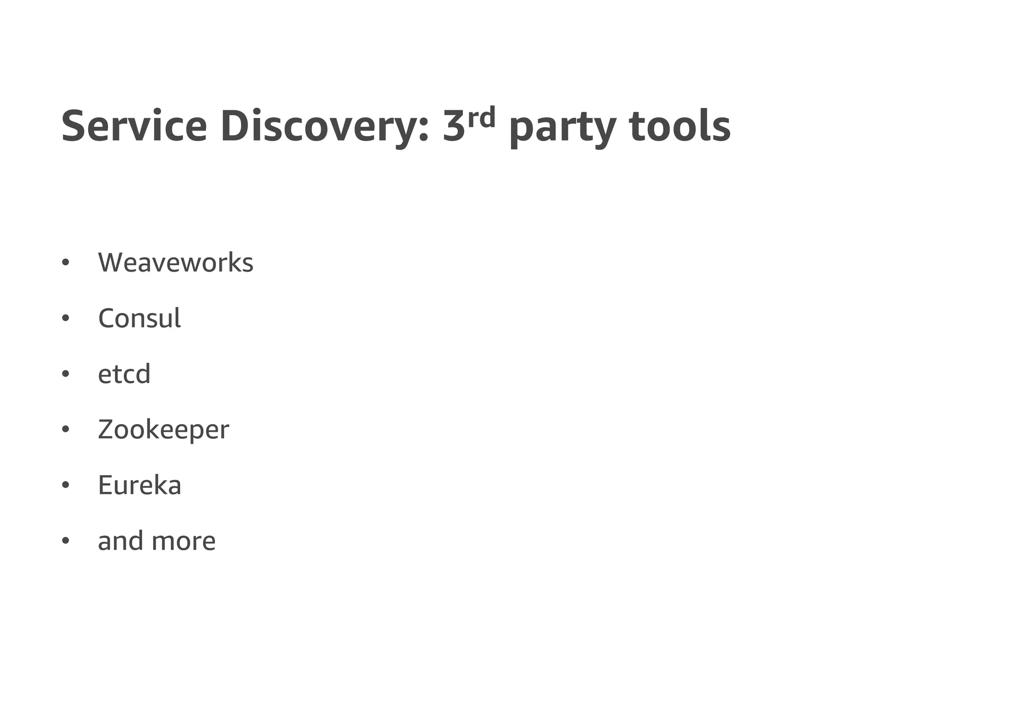 Service Discovery: 3rd party tools
• Weaveworks
• Consul
• etcd
• Zookeeper
• Eureka
• and more
 