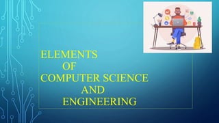 ELEMENTS
OF
COMPUTER SCIENCE
AND
ENGINEERING
 