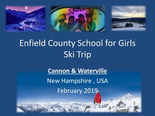 Enfield County School for Girls
Ski Trip
Cannon & Waterville
New Hampshire , USA
February 2019
 