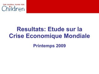Resultats: Etude sur la Crise Economique Mondiale Printemps 2009 