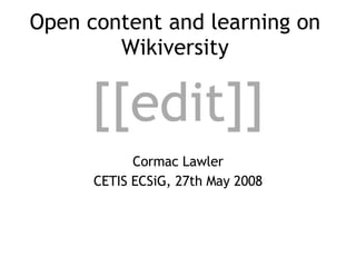 Open content and learning on Wikiversity Cormac Lawler CETIS ECSiG, 27th May 2008 