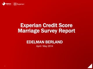 1
EDELMAN BERLAND
Experian Credit Score
Marriage Survey Report
April / May 2014
 