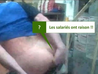 ?   Les salariés ont raison !!
 
