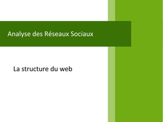 Analyse des Réseaux Sociaux



 La structure du web
 