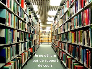Je ne délivre
pas de support
   de cours
 