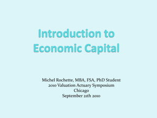 Michel Rochette, MBA, FSA, PhD Student
   2010 Valuation Actuary Symposium
                Chicago
          September 21th 2010
 
