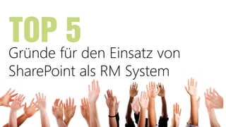 TOP 5
Gründe für den Einsatz von
SharePoint als RM System
 