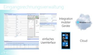 Eingangsrechnungsverwaltung

                                Integration
                                  mobiler
                                  Geräte



                 einfaches
                                              Cloud
                Userinterface
 