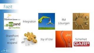Fazit

                                            RM
              Integration
                                         Lösungen



 SharePoint
    und                     Joy of Use              Sicherheit
  ecspand
 