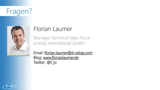 Fragen?

          Florian Laumer
          Manager Technical Sales Force
          d.velop International GmbH

          Email: florian.laumer@d-velop.com
          Blog: www.florianlaumer.de
          Twitter: @f_lo
 