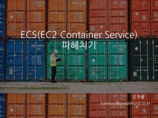 ECS(EC2 Container Service)
파헤치기
hanwool@peoplefund.co.kr
김 한울
 