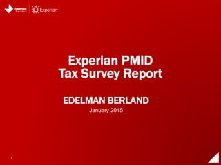 1
EDELMAN BERLAND
Experian PMID
Tax Survey Report
January 2015
 