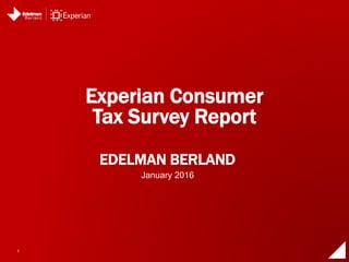 1
EDELMAN BERLAND
Experian Consumer
Tax Survey Report
January 2016
 